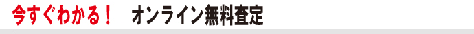 今すぐわかる!オンライン無料査定